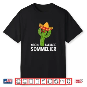 Funny Nacho Average Mexican Cactus Sommelier Shirt