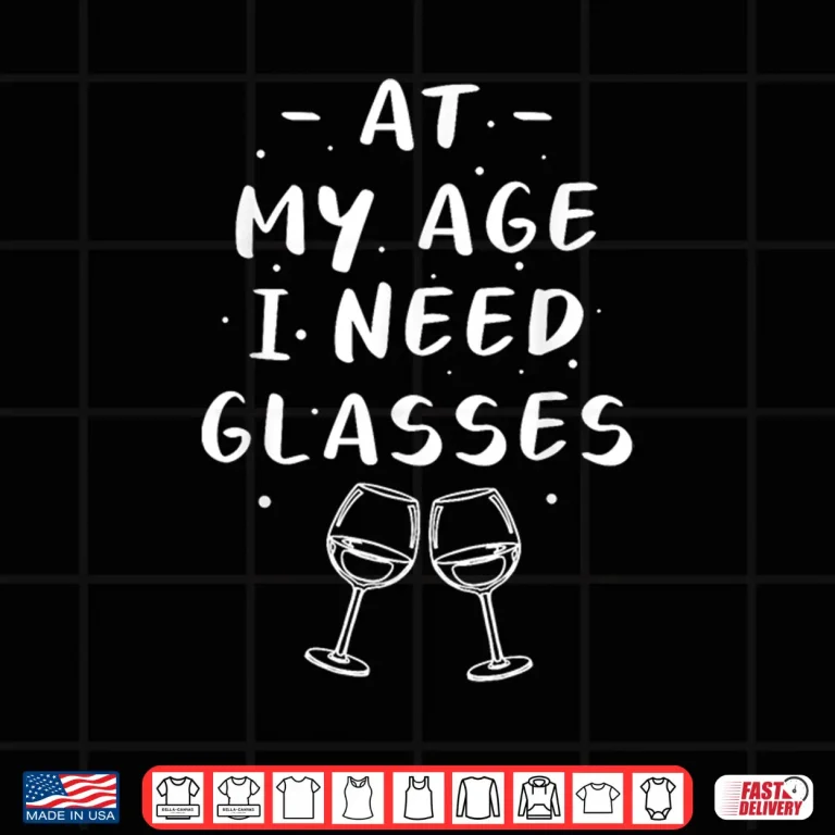Design At My Age I Need Glasses Wine Drinking Shirt