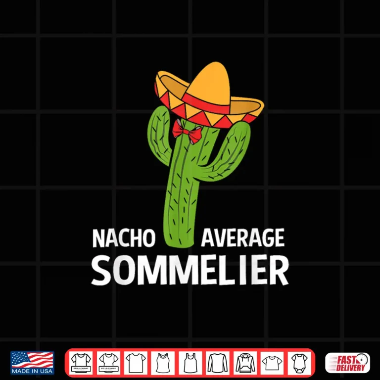 Design Funny Nacho Average Mexican Cactus Sommelier Shirt