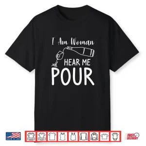 I Am Woman Hear Me Pour Wine Drinking Shirt