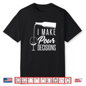 I Make Pour Decisions Funny Alcohol Wine Tasting Shirt