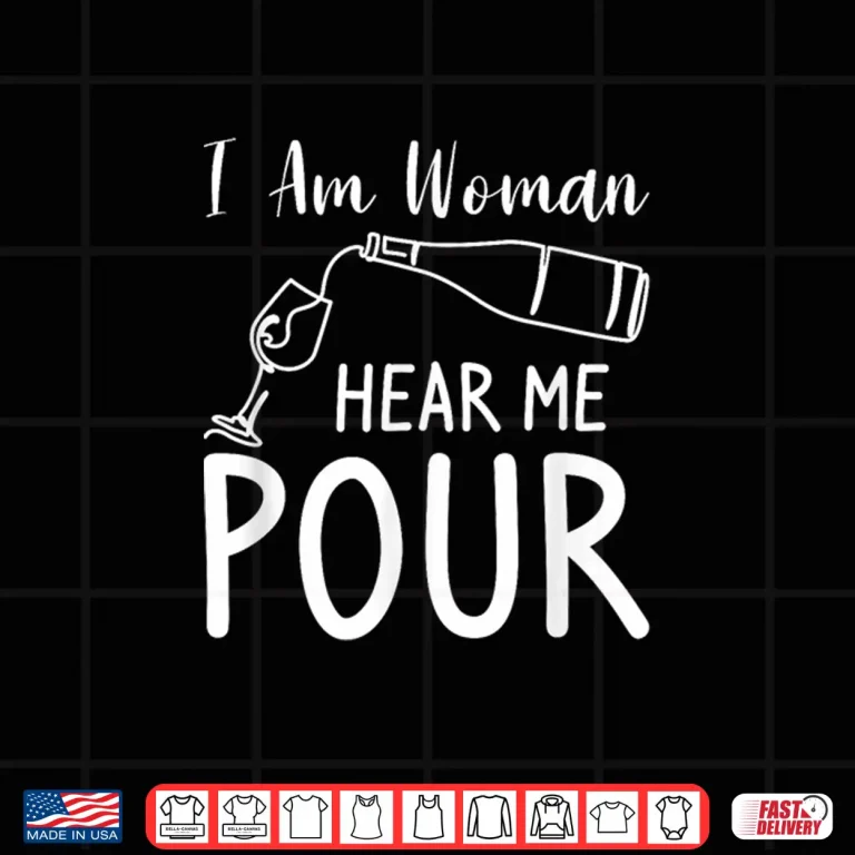 Design I Am Woman Hear Me Pour Wine Drinking Shirt