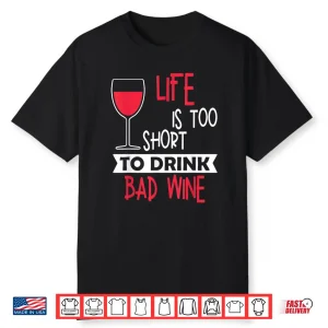 Life Is Too Short To Drink Bad Wine Novelty Vintage T Shirt