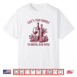 Life’S Too Short To Drink Bad Wine Shirt