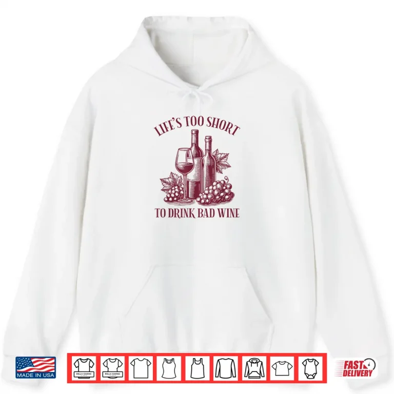 Hoodie Lifes Too Short To Drink Bad Wine Shirt