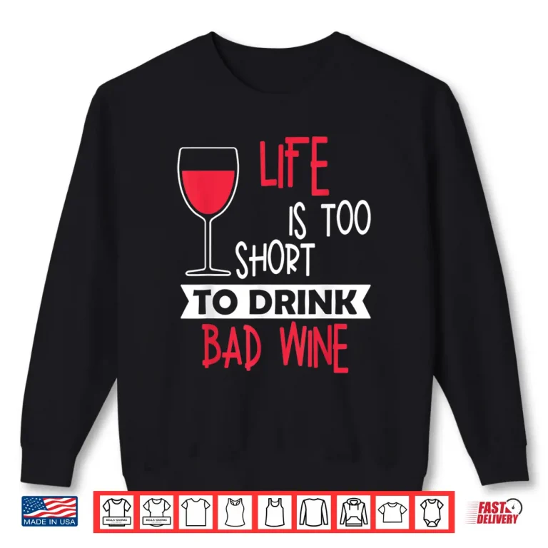 Sweatshirt Life Is Too Short To Drink Bad Wine Novelty Vintage T Shirt