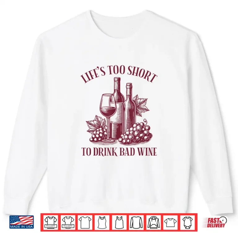 Sweatshirt Lifes Too Short To Drink Bad Wine Shirt