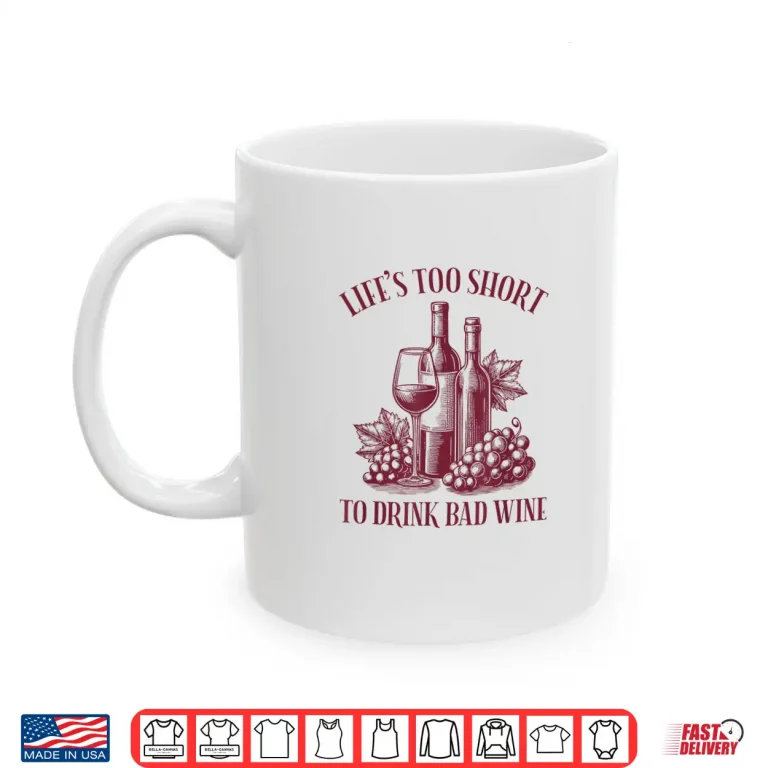 Mug Lifes Too Short To Drink Bad Wine Shirt