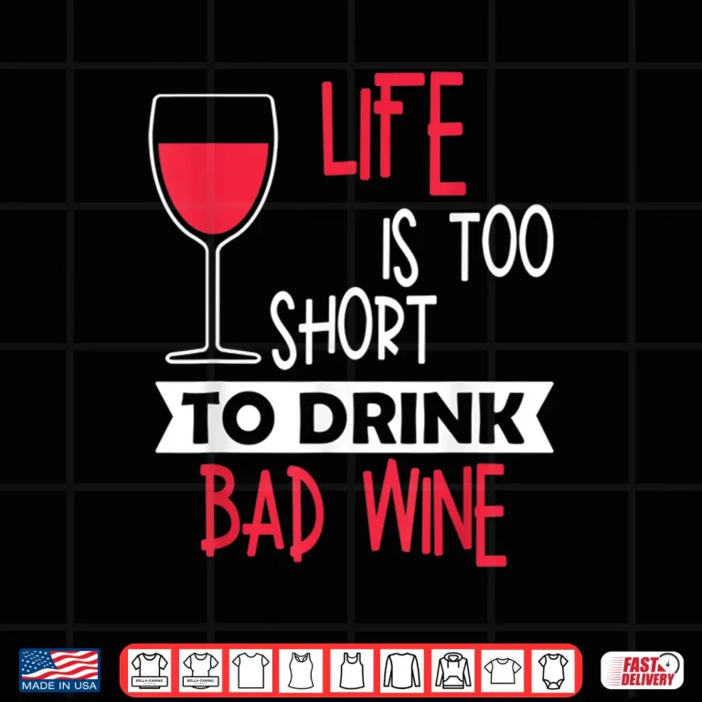Design Life Is Too Short To Drink Bad Wine Novelty Vintage T Shirt