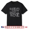 Save Water Drink Wine Red White Tasting Wine Drinking Shirt
