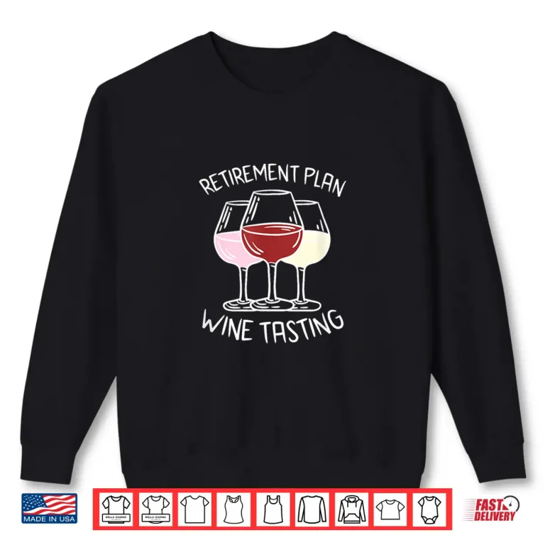 Sweatshirt Retirement Plan Wine Tasting Wine Lover Wine Drinker Shirt