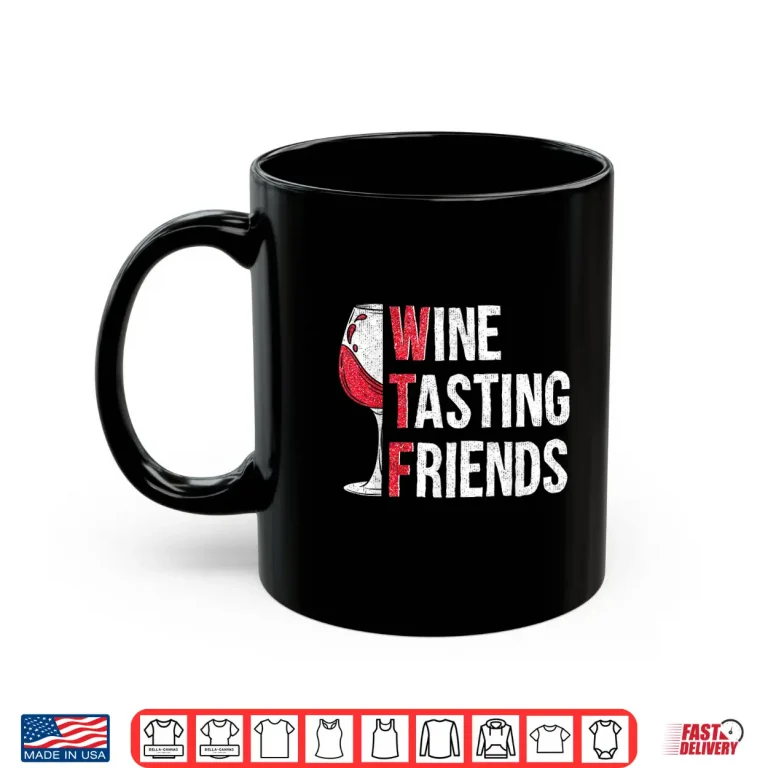 Mug Red Wine Friends Drinking Glasses WTF Wine Tasting Friends Shirt