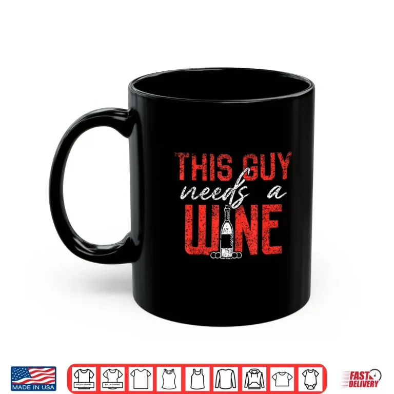 Mug This Guy Needs A Wine Drinking Wines Drink Drinker Wine Shirt