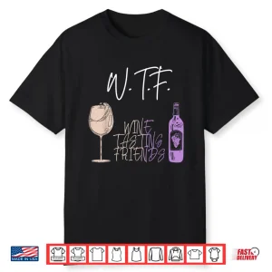 Wtf Wine Tasting Friends Drinking Women Wine Lover Shirt