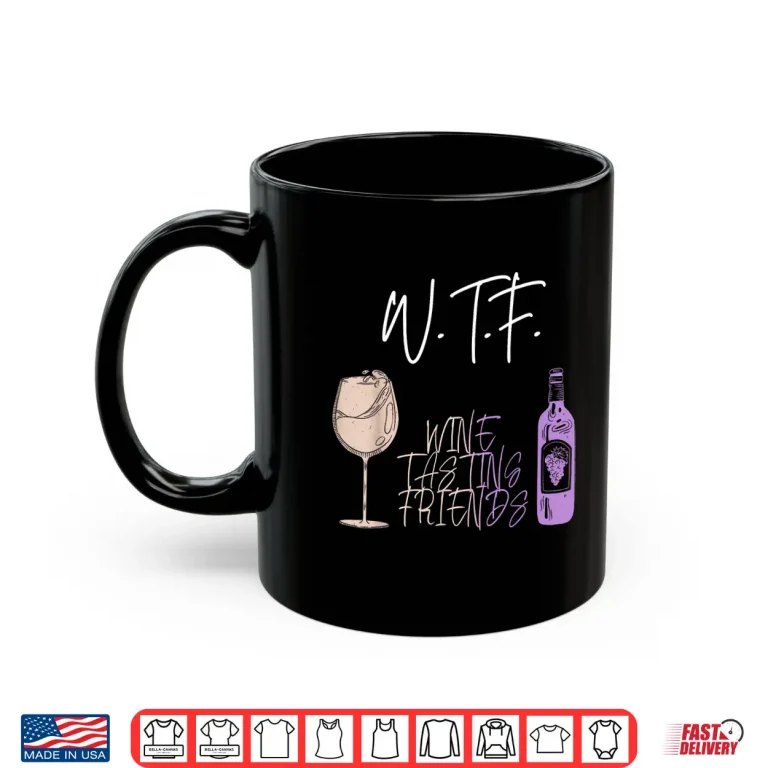 Mug WTF Wine Tasting Friends Drinking Women Wine Lover Shirt