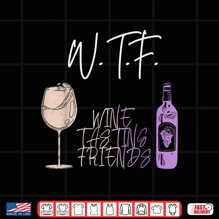 Design WTF Wine Tasting Friends Drinking Women Wine Lover Shirt