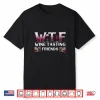 Wine Lover W T F Wine Tasting Friends Drinking Wine Shirt