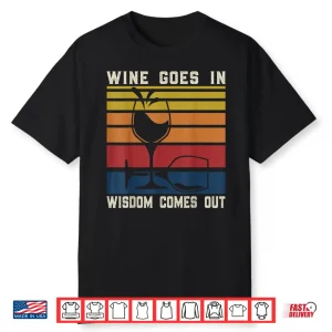 Wine Lovers Pun Funny Drinking Wine Goes In Wisdom Comes Out Shirt