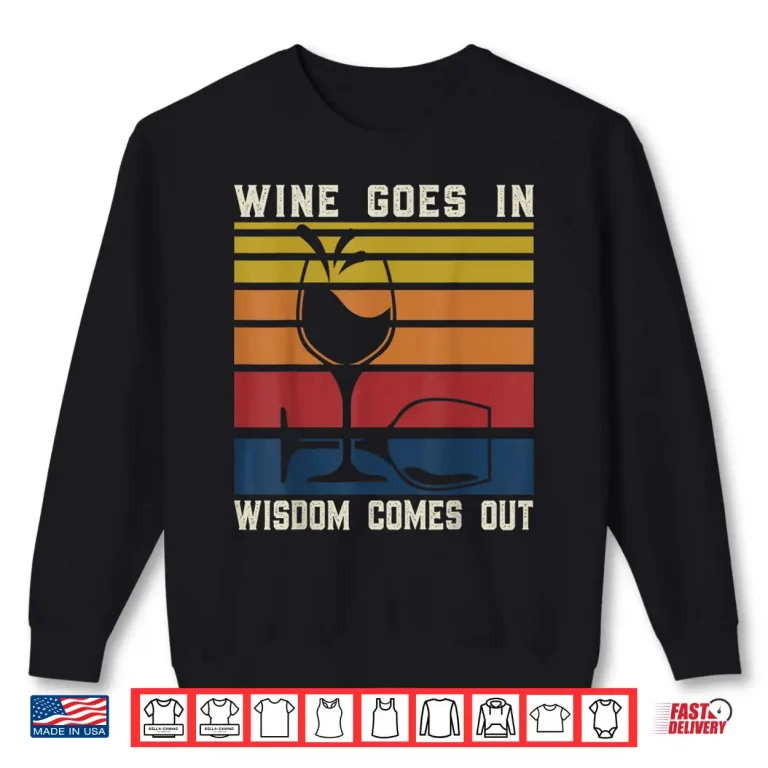 Sweatshirt Wine Lovers Pun Funny Drinking Wine Goes In Wisdom Comes Out Shirt