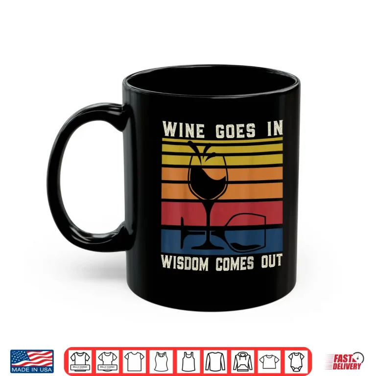 Mug Wine Lovers Pun Funny Drinking Wine Goes In Wisdom Comes Out Shirt