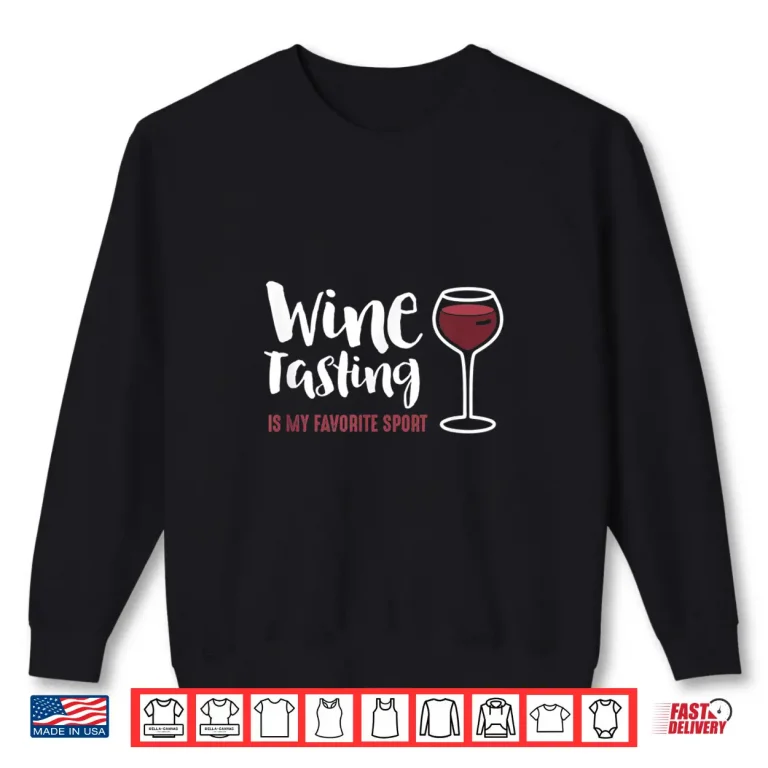 Sweatshirt Wine Tasting Is My Favorite Sport Funny Wine Drinking Shirt