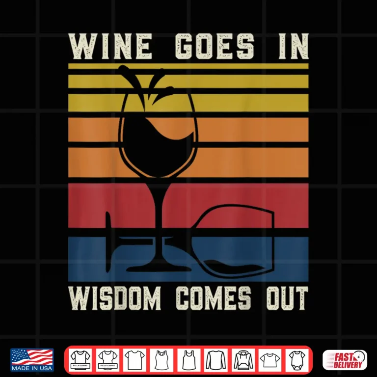 Design Wine Lovers Pun Funny Drinking Wine Goes In Wisdom Comes Out Shirt