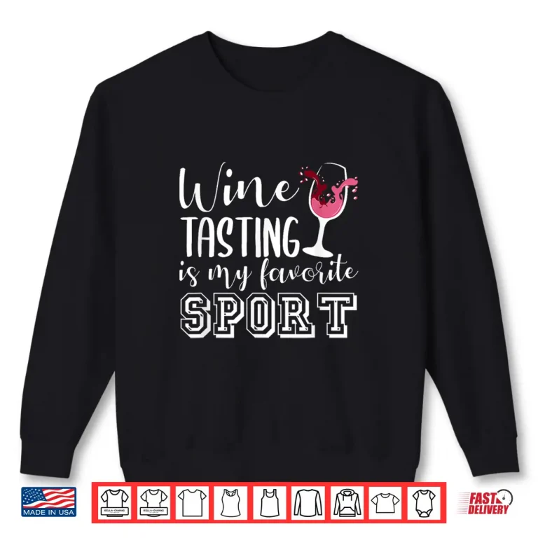 Sweatshirt Wine Tasting Is My Favorite Sport Funny Wine Lovers Shirt