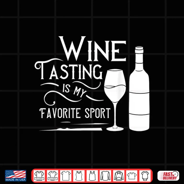 Design Wine Tasting Is My Favorite Sport Gift Shirt