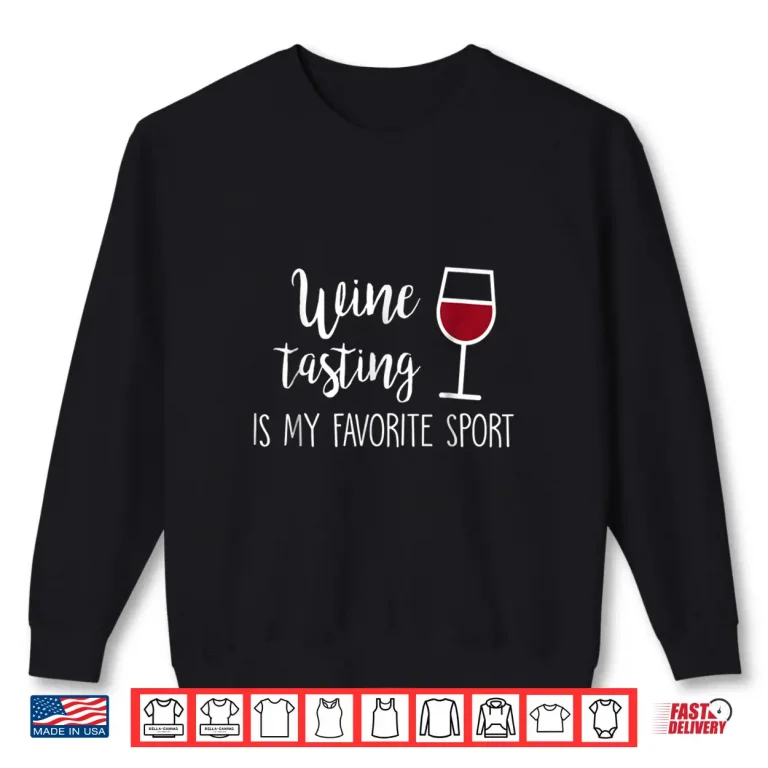 Sweatshirt Wine Tasting Is My Favorite Sport Shirt Funny