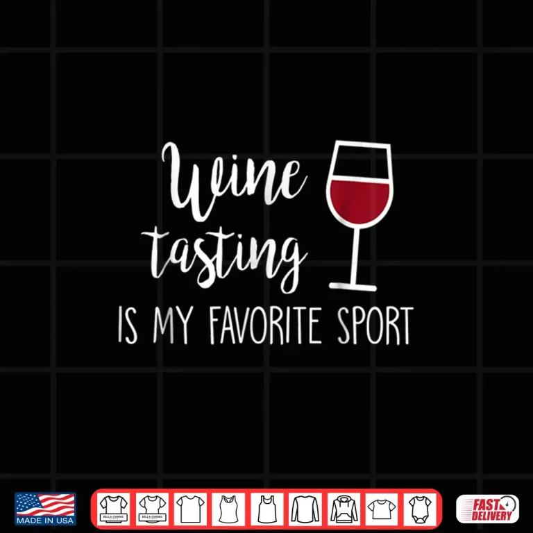 Design Wine Tasting Is My Favorite Sport Shirt Funny