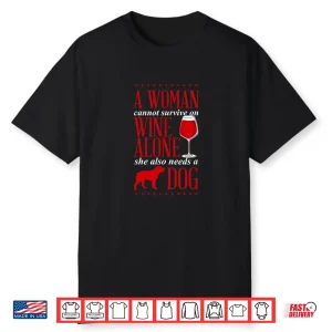 A Woman Cannot Survive On Wine Alone She Also Needs A Dog Shirt