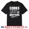 Corks Are For Quitters I Wine Shirt