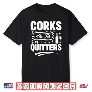 Corks Are For Quitters I Wine Shirt