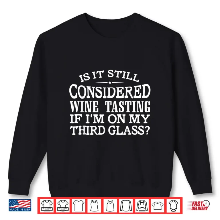 Sweatshirt Considered Wine Tasting if Im on My Third Glass Shirt Shirt