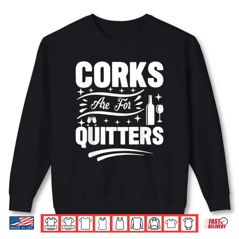 Sweatshirt Corks Are For Quitters I Wine Shirt
