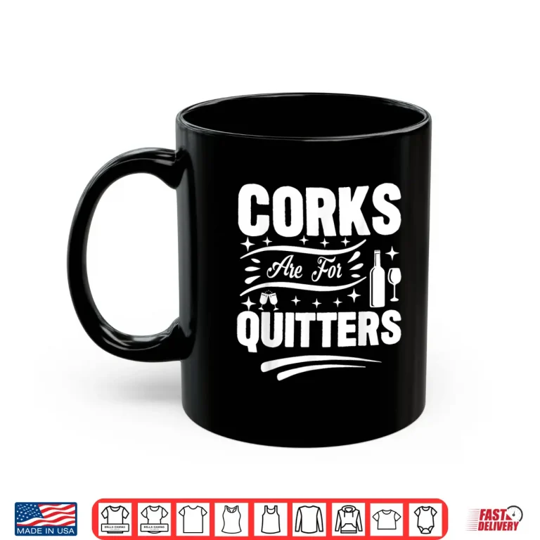Mug Corks Are For Quitters I Wine Shirt