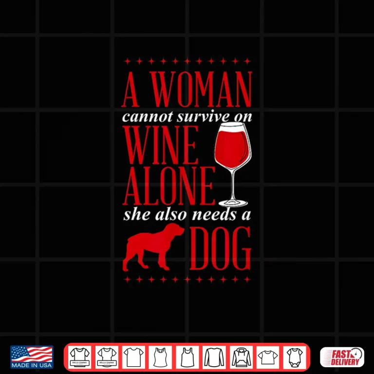 Design A Woman Cannot Survive On Wine Alone She Also Needs A Dog Shirt