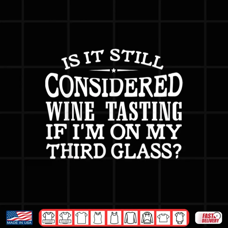 Design Considered Wine Tasting if Im on My Third Glass Shirt Shirt