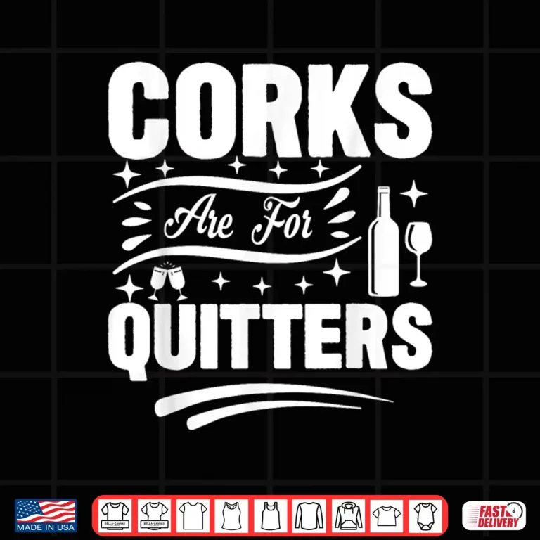 Design Corks Are For Quitters I Wine Shirt