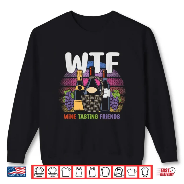 Sweatshirt Funny WTF Wine Tasting Friends Red White Wine Lover Shirt