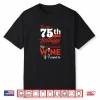 It’S My 75Th Birthday I’Ll Wine If I Want To Wine Birthday Shirt
