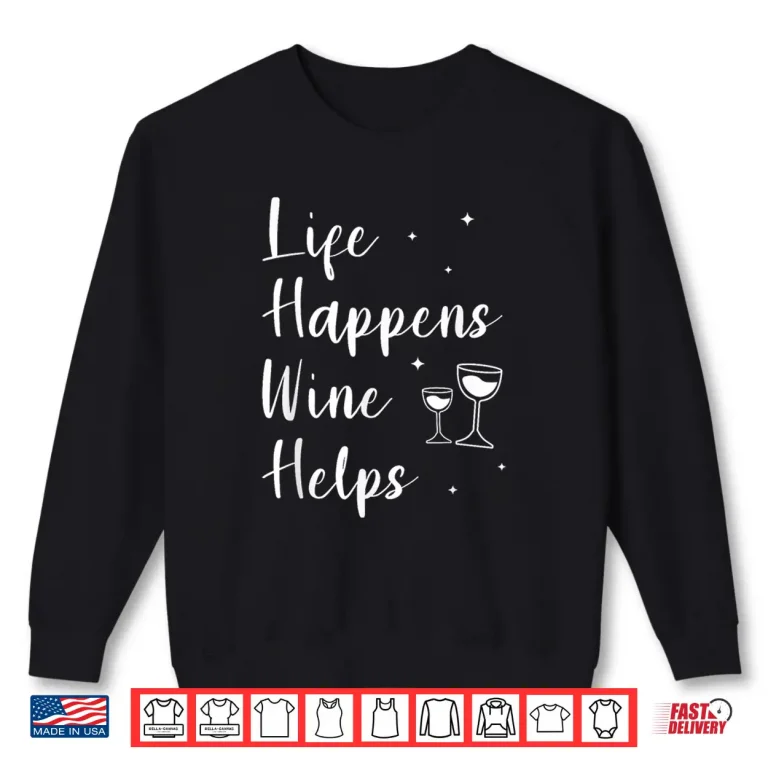 Sweatshirt Life Happens Wine Helps Drinking Shirt