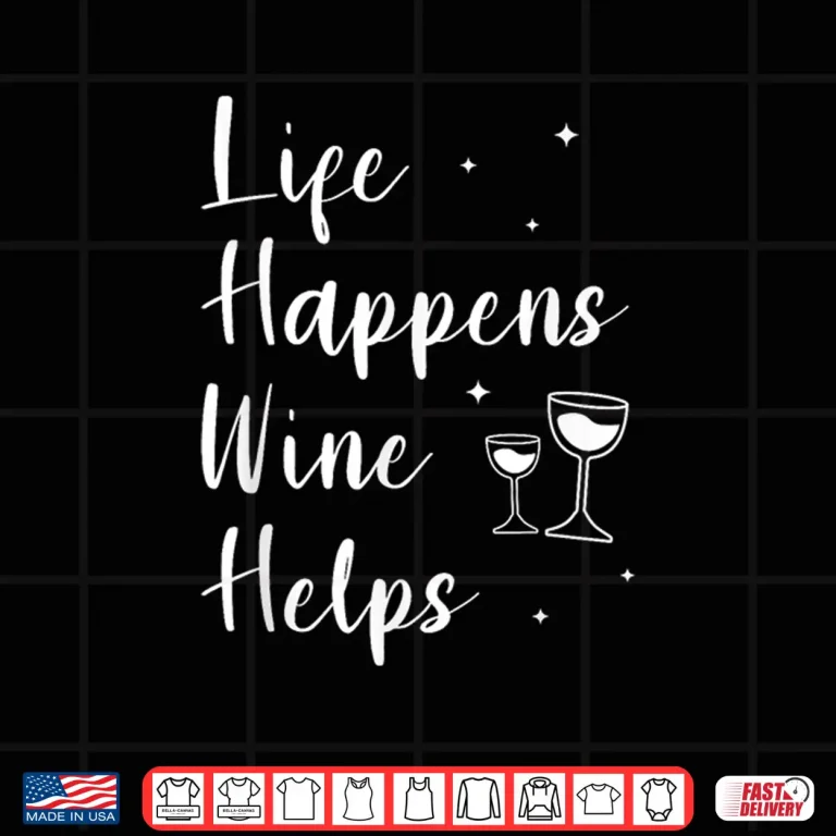 Design Life Happens Wine Helps Drinking Shirt