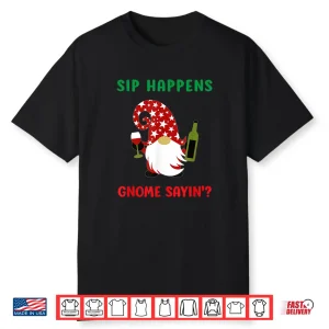Sip Happens Wine Drinking Gnome Saying Funny Christmas Gift Shirt
