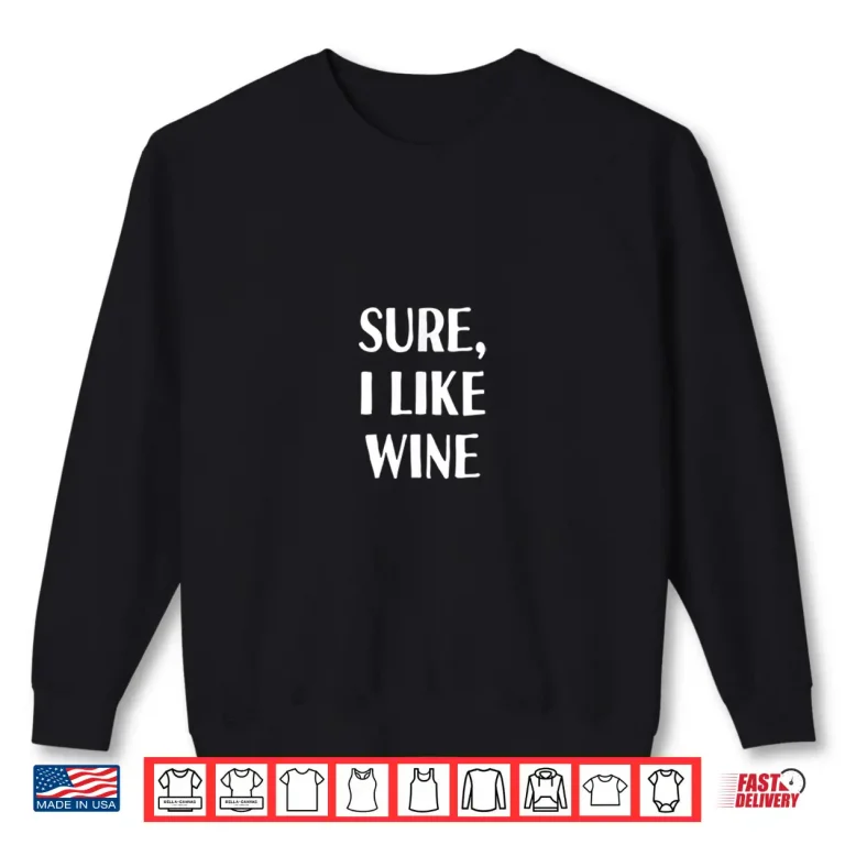 Sweatshirt Sure I like Wine Funny Drinking Wine Tasting Winery Lover Shirt