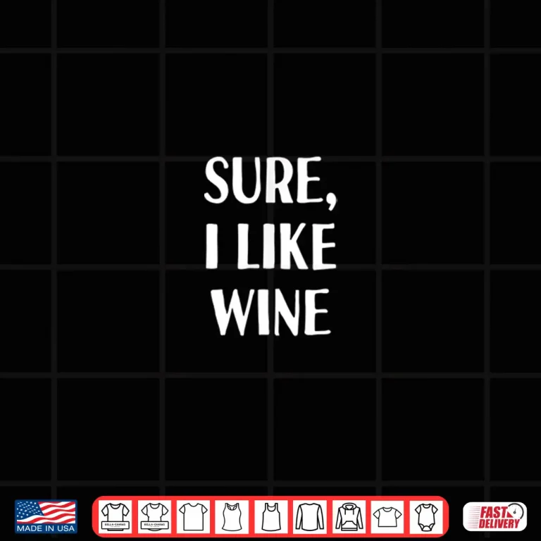 Design Sure I like Wine Funny Drinking Wine Tasting Winery Lover Shirt