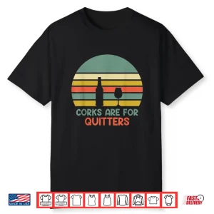 Wine Drinker Winery Wine Tasting Corks Are For Quitters Shirt