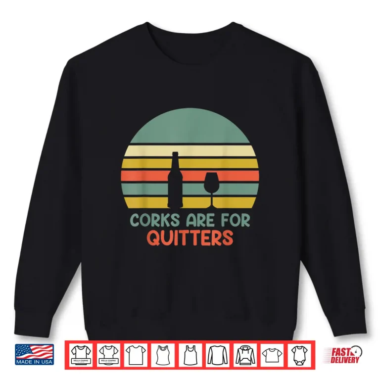Sweatshirt Wine Drinker Winery Wine Tasting Corks Are For Quitters Shirt