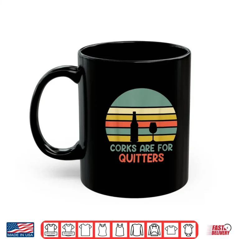 Mug Wine Drinker Winery Wine Tasting Corks Are For Quitters Shirt