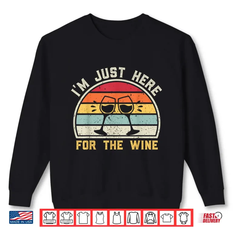 Wine Lovers Drinking Pun I'M Just Here For The Wine Funny Shirt 2 Sweatshirt Wine Lovers Drinking Pun Im Just Here For The Wine Funny Shirt